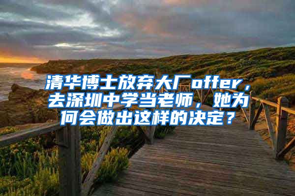 清华博士放弃大厂offer，去深圳中学当老师，她为何会做出这样的决定？