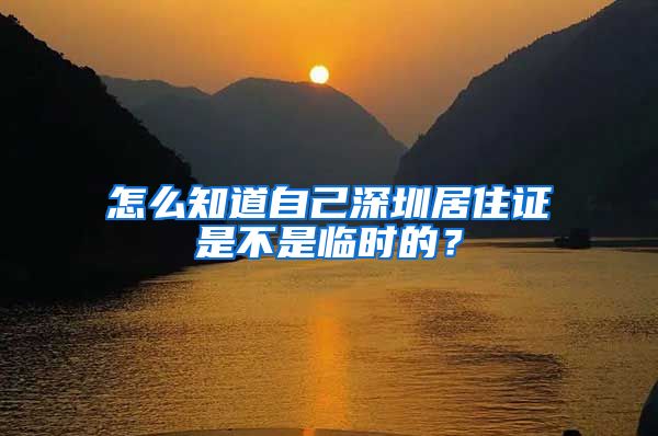 怎么知道自己深圳居住证是不是临时的？