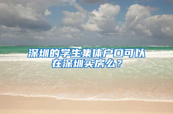 深圳的学生集体户口可以在深圳买房么？