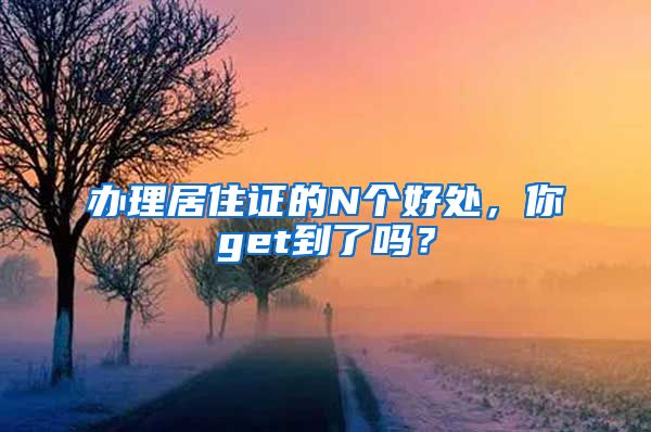 办理居住证的N个好处，你get到了吗？