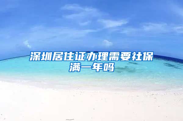 深圳居住证办理需要社保满一年吗