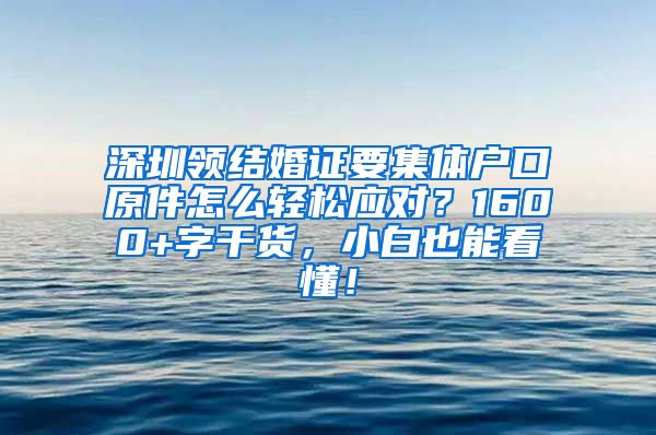 深圳领结婚证要集体户口原件怎么轻松应对？1600+字干货，小白也能看懂！