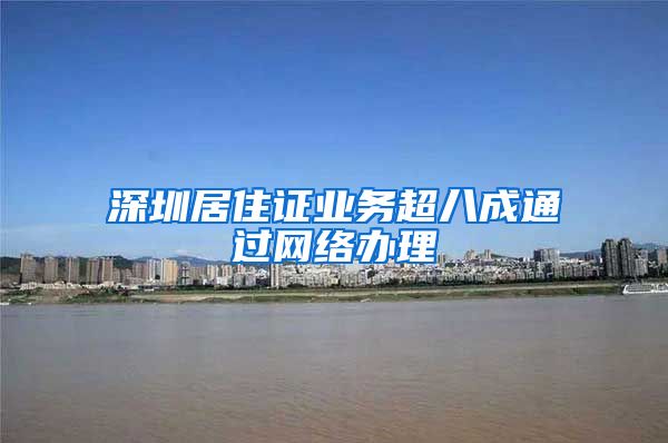 深圳居住证业务超八成通过网络办理