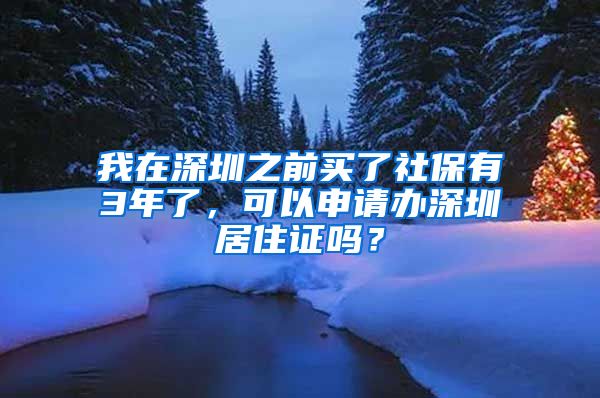 我在深圳之前买了社保有3年了，可以申请办深圳居住证吗？