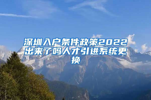 深圳入户条件政策2022出来了吗人才引进系统更换