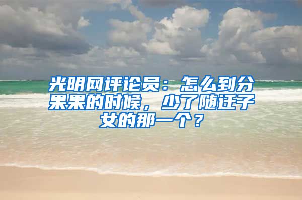 光明网评论员：怎么到分果果的时候，少了随迁子女的那一个？