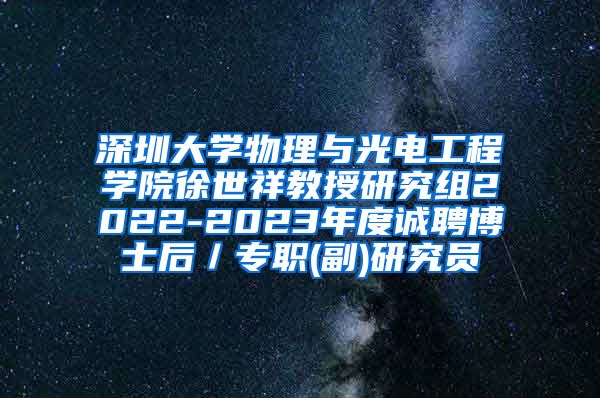 深圳大学物理与光电工程学院徐世祥教授研究组2022-2023年度诚聘博士后／专职(副)研究员