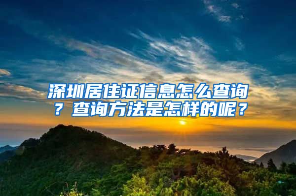 深圳居住证信息怎么查询？查询方法是怎样的呢？