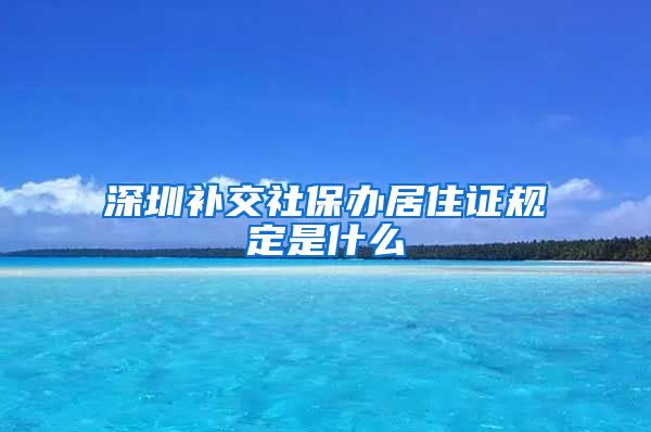 深圳补交社保办居住证规定是什么