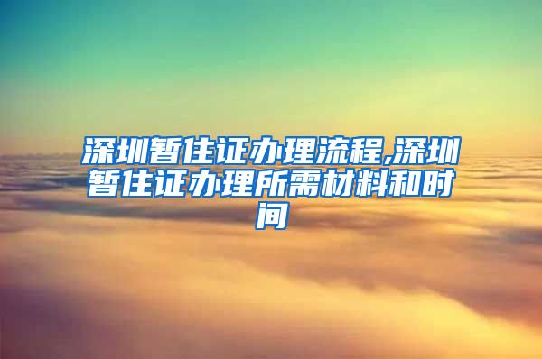 深圳暂住证办理流程,深圳暂住证办理所需材料和时间