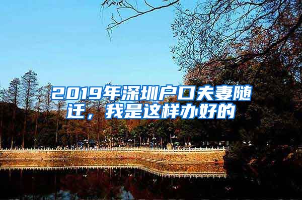 2019年深圳户口夫妻随迁，我是这样办好的