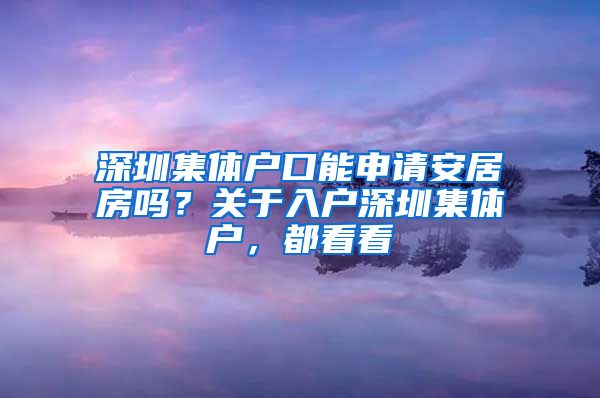 深圳集体户口能申请安居房吗？关于入户深圳集体户，都看看