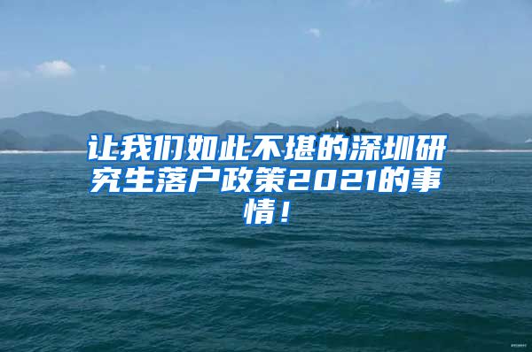 让我们如此不堪的深圳研究生落户政策2021的事情！