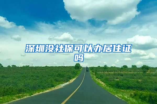 深圳没社保可以办居住证吗