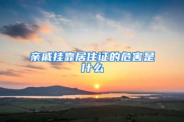 亲戚挂靠居住证的危害是什么