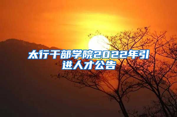 太行干部学院2022年引进人才公告