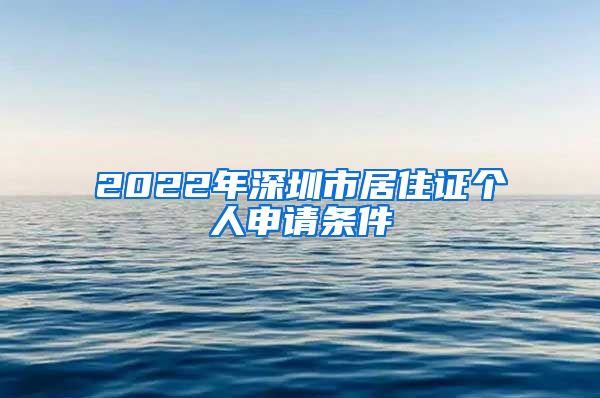 2022年深圳市居住证个人申请条件