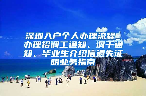 深圳入户个人办理流程_办理招调工通知、调干通知、毕业生介绍信遗失证明业务指南