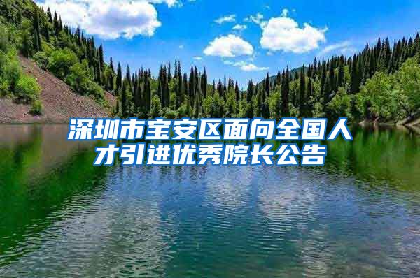 深圳市宝安区面向全国人才引进优秀院长公告