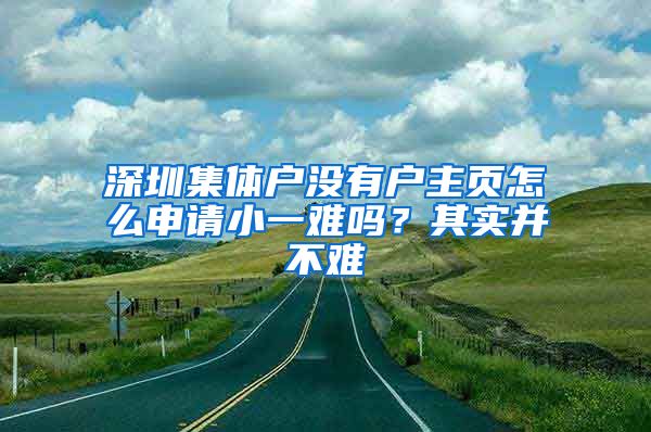 深圳集体户没有户主页怎么申请小一难吗？其实并不难