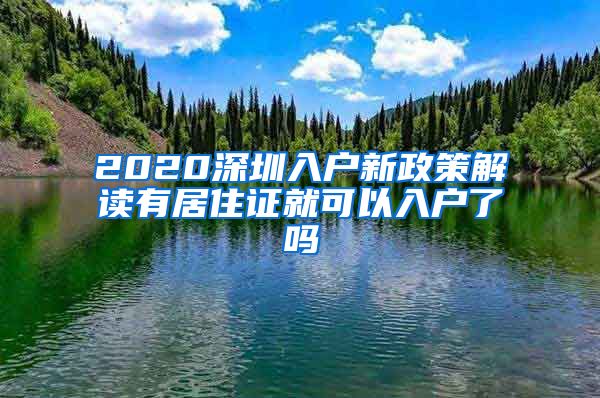 2020深圳入户新政策解读有居住证就可以入户了吗