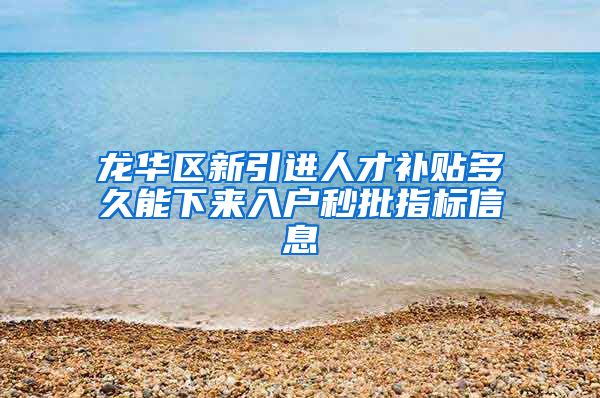 龙华区新引进人才补贴多久能下来入户秒批指标信息