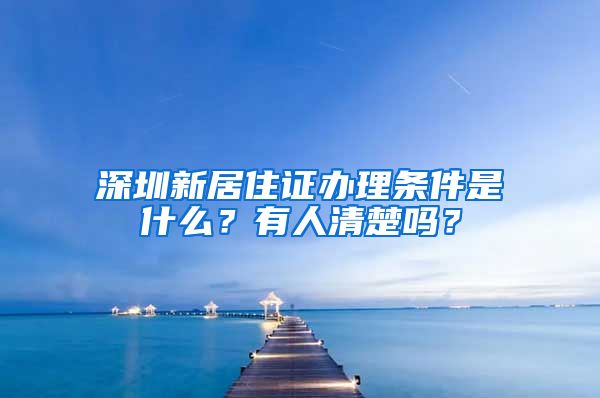 深圳新居住证办理条件是什么？有人清楚吗？