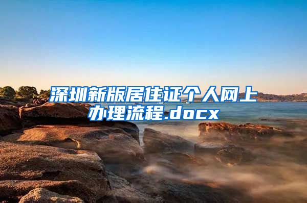 深圳新版居住证个人网上办理流程.docx