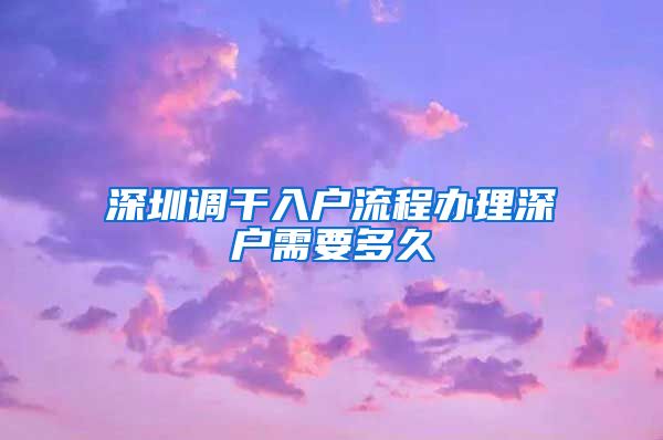 深圳调干入户流程办理深户需要多久