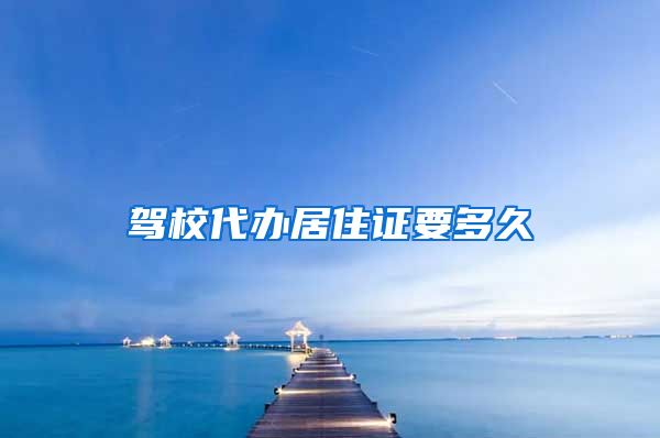 驾校代办居住证要多久