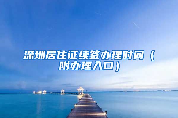 深圳居住证续签办理时间（附办理入口）