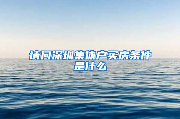 请问深圳集体户买房条件是什么