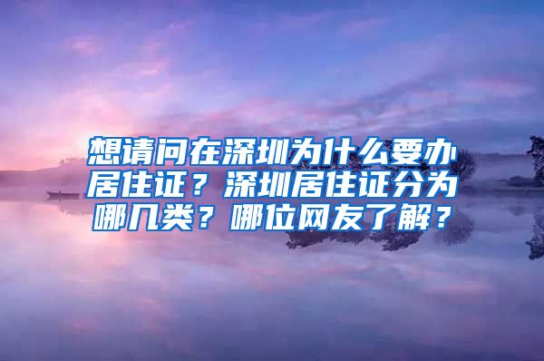 想请问在深圳为什么要办居住证？深圳居住证分为哪几类？哪位网友了解？