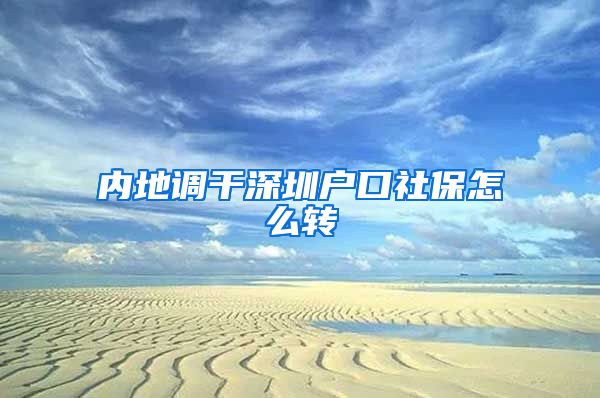 内地调干深圳户口社保怎么转