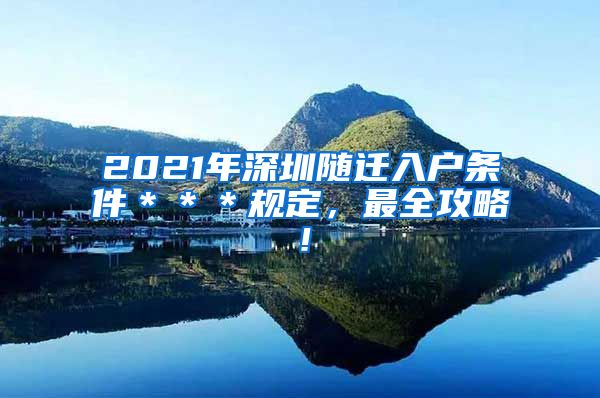 2021年深圳随迁入户条件＊＊＊规定，最全攻略！