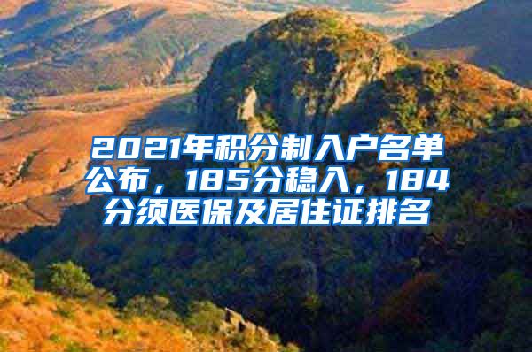 2021年积分制入户名单公布，185分稳入，184分须医保及居住证排名