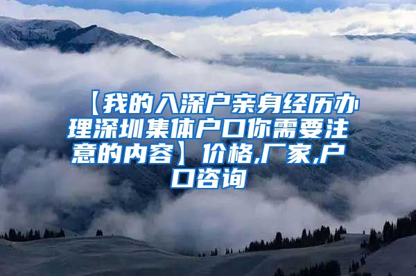 【我的入深户亲身经历办理深圳集体户口你需要注意的内容】价格,厂家,户口咨询