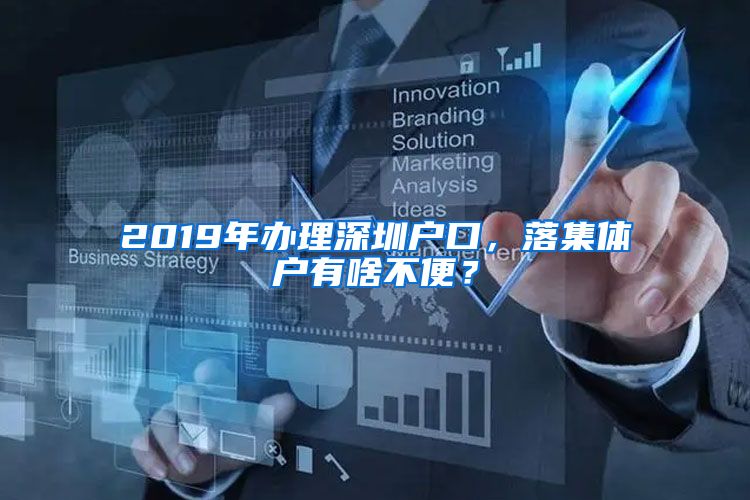 2019年办理深圳户口，落集体户有啥不便？