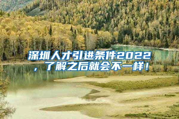 深圳人才引进条件2022，了解之后就会不一样！