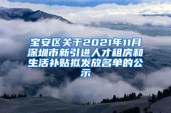 宝安区关于2021年11月深圳市新引进人才租房和生活补贴拟发放名单的公示