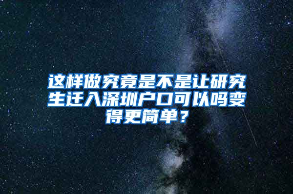 这样做究竟是不是让研究生迁入深圳户口可以吗变得更简单？