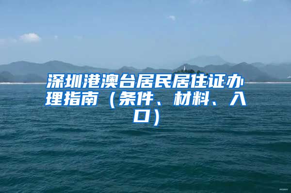 深圳港澳台居民居住证办理指南（条件、材料、入口）