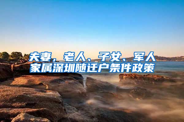 夫妻，老人、子女、军人家属深圳随迁户条件政策