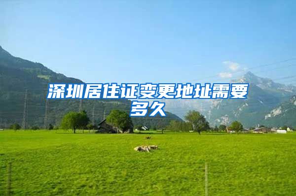 深圳居住证变更地址需要多久