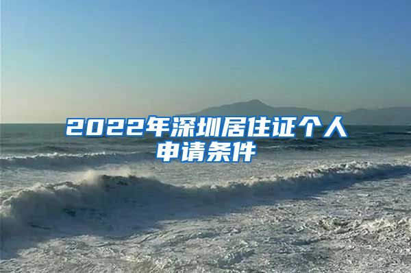 2022年深圳居住证个人申请条件