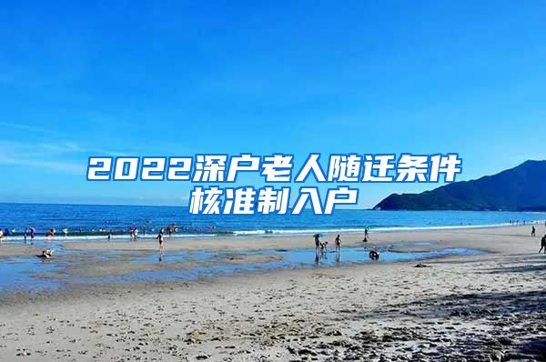 2022深户老人随迁条件核准制入户