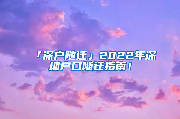 「深户随迁」2022年深圳户口随迁指南！