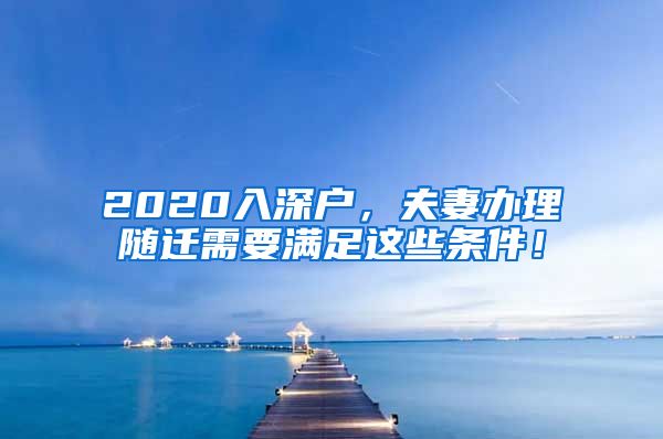 2020入深户，夫妻办理随迁需要满足这些条件！