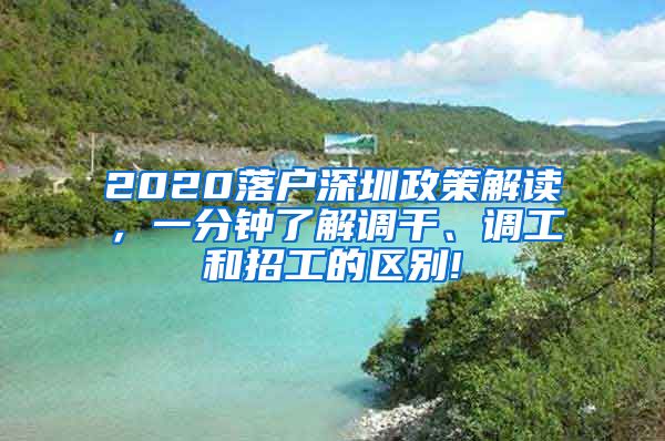 2020落户深圳政策解读，一分钟了解调干、调工和招工的区别!