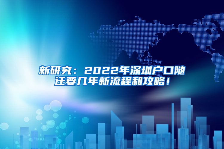 新研究：2022年深圳户口随迁要几年新流程和攻略！